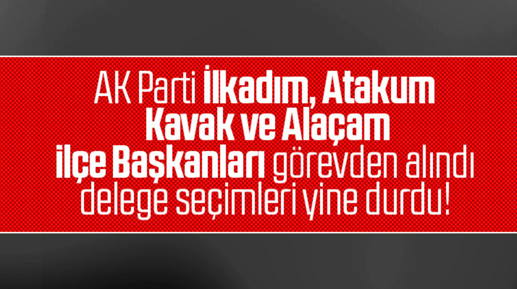 Samsun AK Parti'de 4 ilçenin delege seçimlerinin tarihi ertelendi