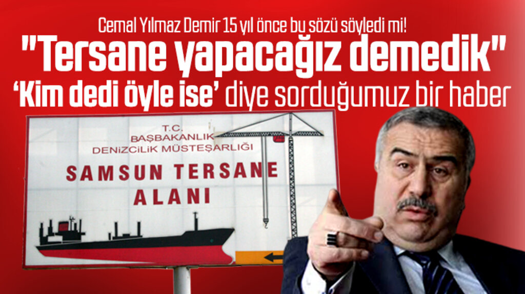 Samsun'a tersane yapacağız demedik! Kim dedi öyle ise