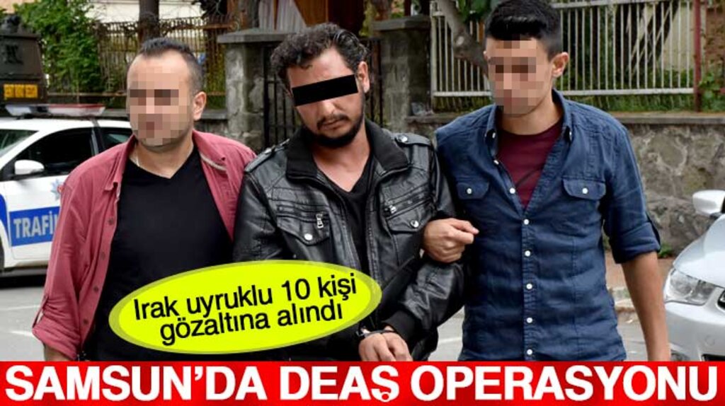 Samsun'da 10 Irak uyruklu şahıs DEAŞ operasyonunda gözaltına alındı