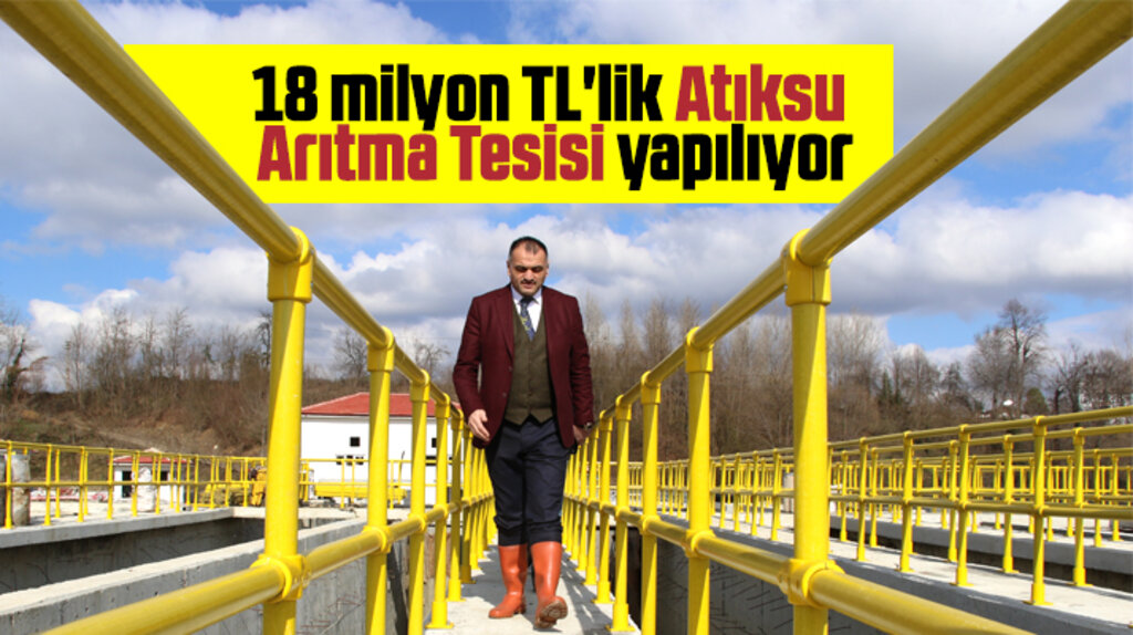 Salıpazarı ilçesine 18 milyon TL'lik Atıksu Arıtma Tesisi yapılıyor