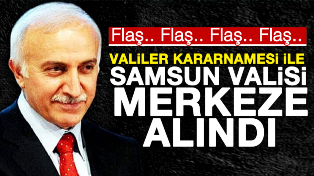 Samsun Valisi İbrahim Şahin merkeze alındı