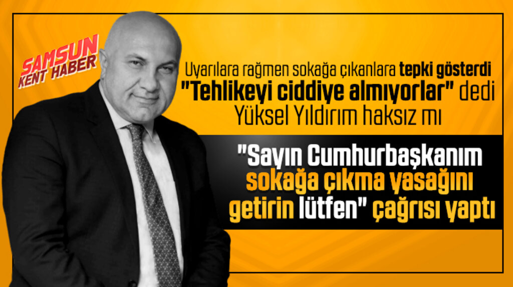 Yüksel Yıldırım Cumhurbaşkanı Erdoğan'dan sokağa çıkma yasağı getirilmesini istedi