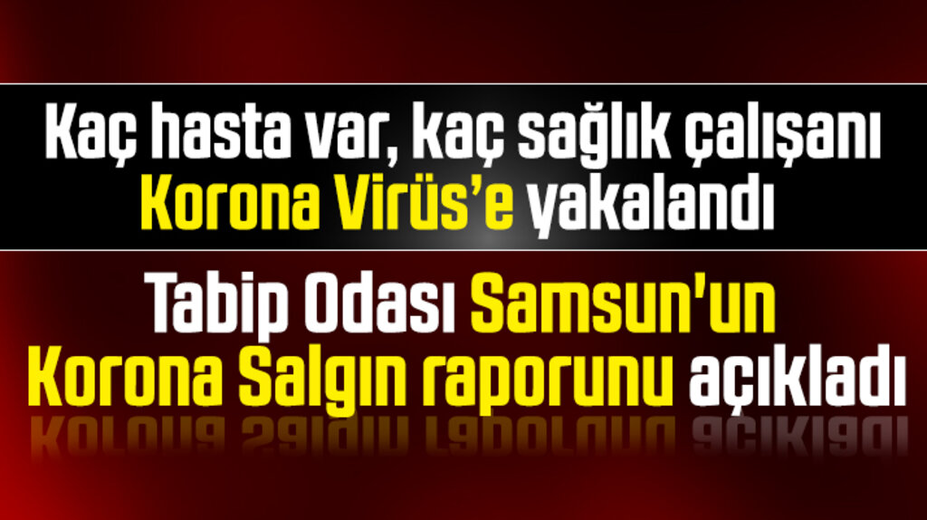 Samsun'da kaç kişi Korona Virüs'e yakalandı! Samsun Tabip Odası sayıyı açıkladı