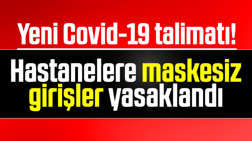Yeni Covid-19 talimatı! Hastanelere maskesiz girişler yasaklandı