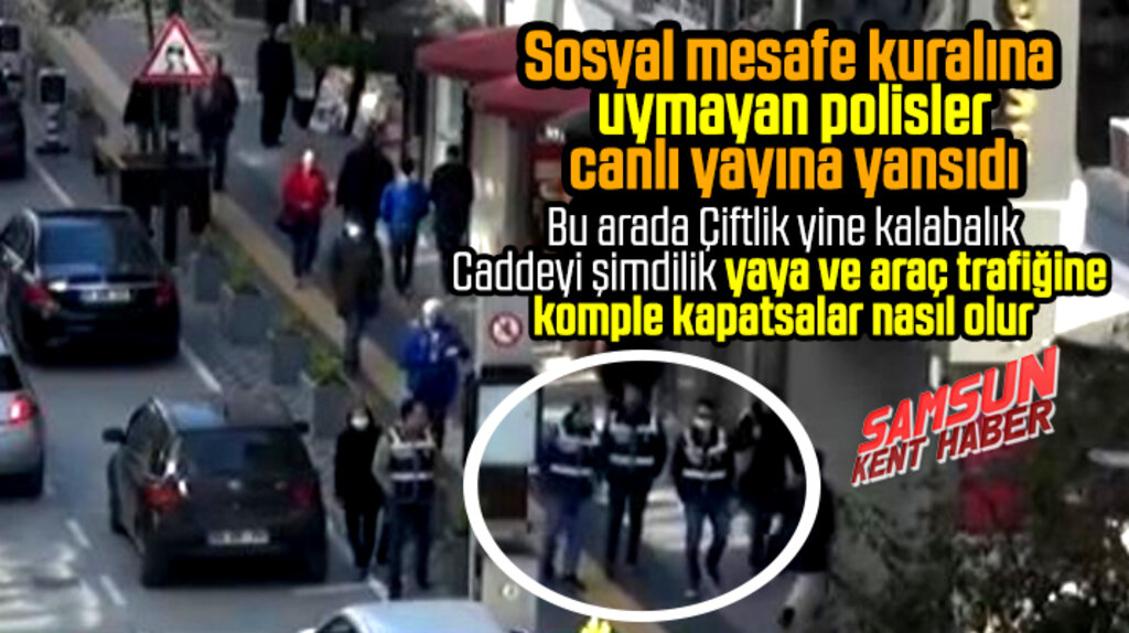 Samsun Çiftlik caddesinde polislerde sosyal mesafe kuralını ihlal etti