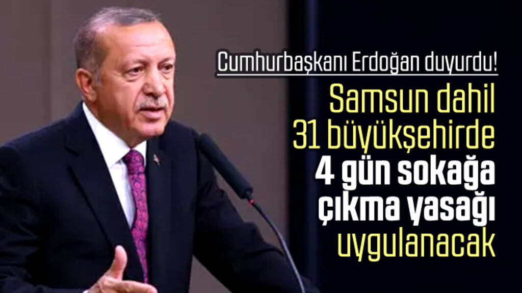 Samsun dahil 31 büyükşehirde 4 günlük sokağa çıkma yasağı kararı alındı
