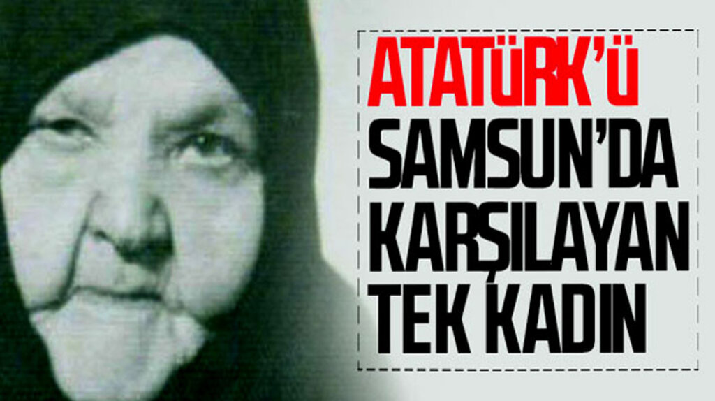 Atatürk'ü 19 Mayıs 1919'da Samsun'da karşılayan tek kadın olan Sakine hanımın hikayesi